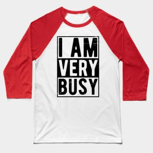 I am a Very Busy Sarcastic Novelty Baseball T-Shirt